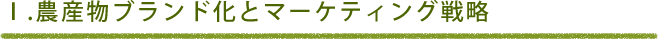 Ⅰ.農産物ブランド化とマーケティング戦略